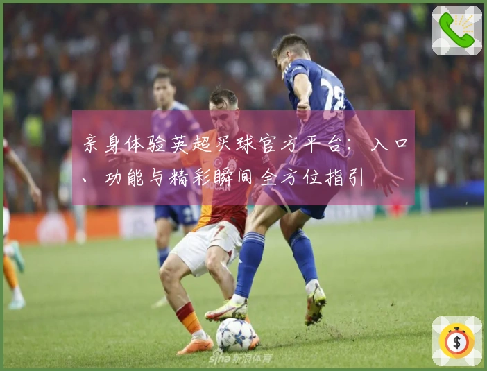 亲身体验英超买球官方平台：入口、功能与精彩瞬间全方位指引