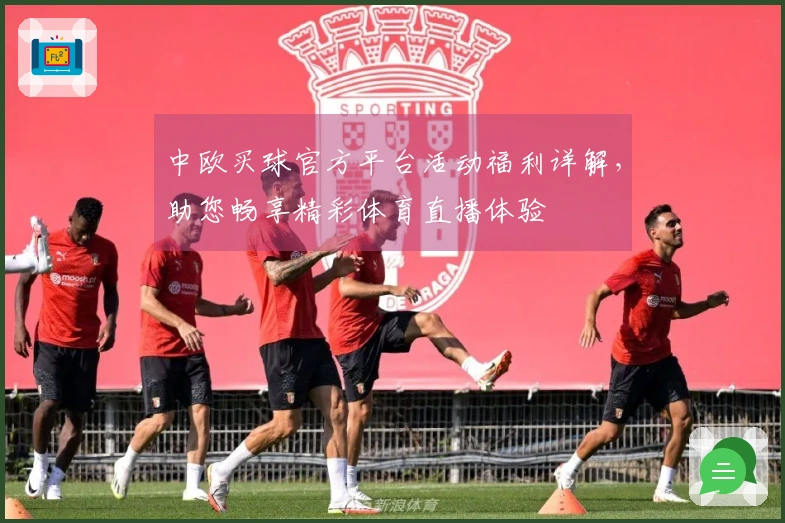 中欧买球官方平台活动福利详解，助您畅享精彩体育直播体验
